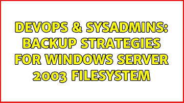 DevOps & SysAdmins: Backup strategies for Windows Server 2003 filesystem (2 Solutions!!)