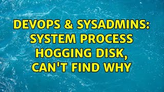 DevOps & SysAdmins: System process hogging disk, can't find why