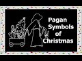 Symbols of Christmas (Pagan Origins of Christmas Part #3)