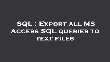 SQL : Export all MS Access SQL queries to text files