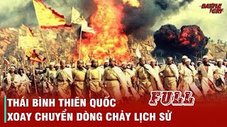 THÁI BÌNH THIÊN QUỐC (FULL): BIẾN CỐ LỚN NHẤT LỊCH SỬ TRUNG HOA THẾ KỶ 19