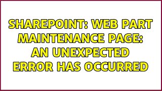 Sharepoint: Web Part maintenance page: An unexpected error has occurred