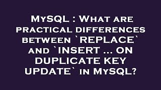 MySQL : What are practical differences between `REPLACE` and `INSERT ... ON DUPLICATE KEY UPDATE` in Profile