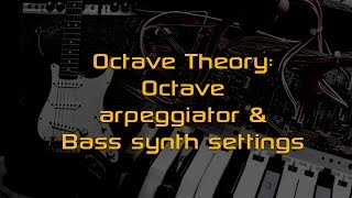 Subdecay Octave Theory - Octave arpeggiator and Bass synth settings.