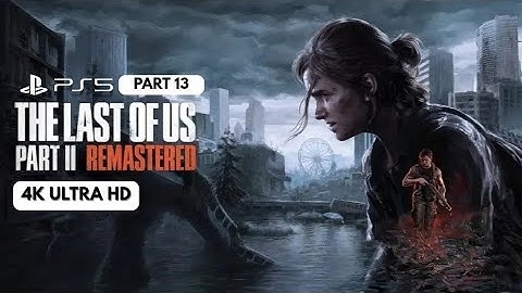 THE LAST OF US PART II REMASTERED | PART 13 | PS5 SLIM | 4K ULTRA HD |  GAMEPLAY 