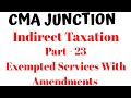 #23 EXEMPTED SERVICES WITH AMENDMENTS |LEVY AND COLLECTION OF TAX |GST |CMA INTER |CA INTER |IDT