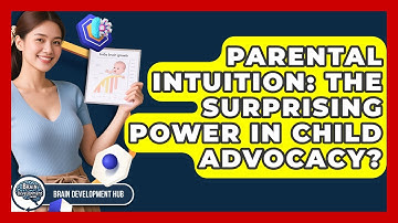 Parental Intuition: The Surprising Power In Child Advocacy? - Brain Development Hub