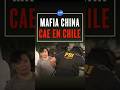 CHILE DESMANTELA MAFIA CHINA INFILTRADA EN TODO EL PAÍS