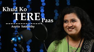 Video thumbnail of "KHUD KO TERE PAAS ||Cover Song || Arpita Satapathy ||1920 Evil Returns | Aftab Shivdasani,Tia Bajpai"