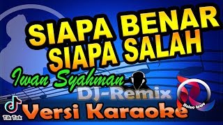 DJ SIAPA  BEN4R SIAP4 SALAH (Sekejam Itu Kau Fitnah) - IWAN SYAHMAN (Karaoke Tanpa Vocal)