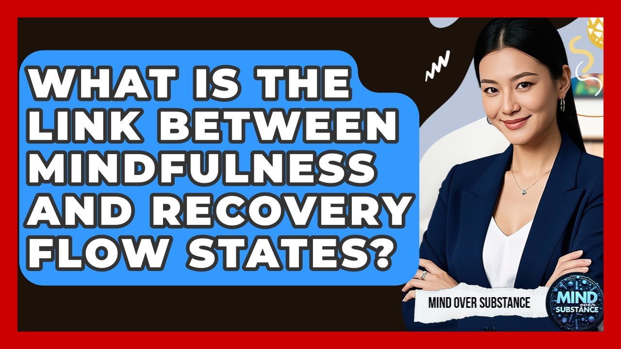 What Is The Link Between Mindfulness And Recovery Flow States? - Mind Over Substance