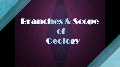 Branches & Scopes of Geology