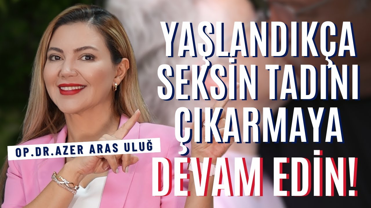Yaşlandıkça Seksin Tadını Çıkarmaya Devam Edin! I @drazerarasulug #cinsellik