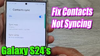 How to Fix Contacts Not Syncing on Galaxy S24/S23: Issue With Syncing to Google or Samsung Account
