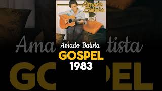 MÚSICA ANTIGA GOSPEL DE AMADO BATISTA 1983