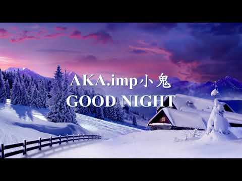 AKA.imp小鬼 - GOOD NIGHT.mp4