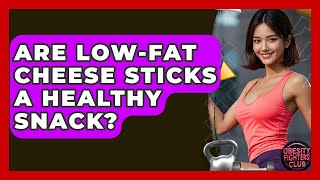 Are Low-Fat Cheese Sticks A Healthy Snack? - Obesity Fighters Club Are Cheese Sticks Good For Weight Loss