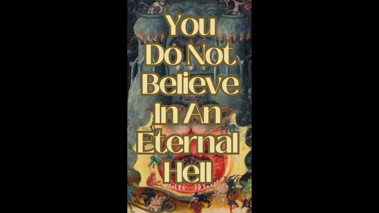 You Do Not Believe in an Eternal Hell - YouTube