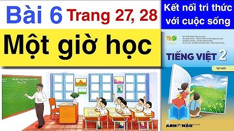 Tiếng Việt Lớp 2 | Bài 6 | MỘT GIỜ HỌC | Tập đọc | Trang 27, 28 | Kết nối tri thức | Tập 1
