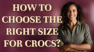 How to choose the right size for Crocs