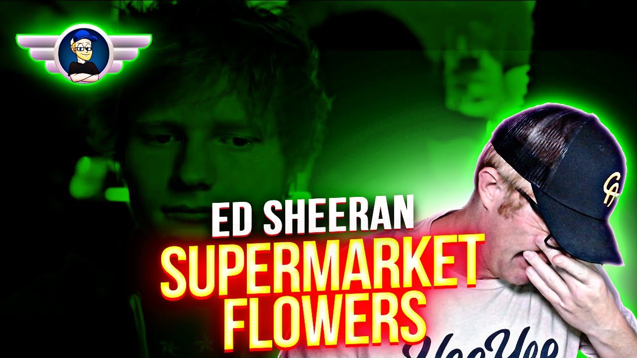 ED SHEERAN "SUPERMARKET FLOWERS" REACTION VIDEO YouTube