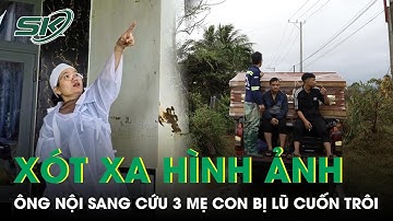Nghe tiếng kêu cứu của 3 mẹ con trong đêm, ông nội sang cứu không may bị lũ cuốn ở Đắk Lắk