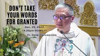 DON'T TAKE YOUR WORDS FOR GRANTED - Homily by Fr. Dave Concepcion on Dec. 25, 2023 (4:30pm Mass)
