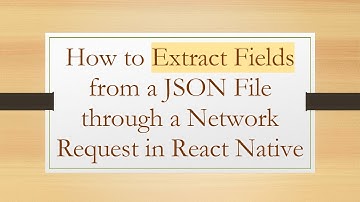How to Extract Fields from a JSON File through a Network Request in React Native
