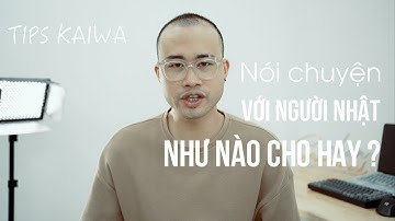 NÓI CHUYỆN VỚI NGƯỜI NHẬT NHƯ NÀO CHO HAY? || TIPS GIAO TIẾP TIẾNG NHẬT