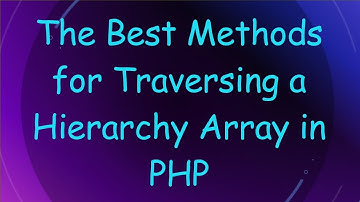 The Best Methods for Traversing a Hierarchy Array in PHP