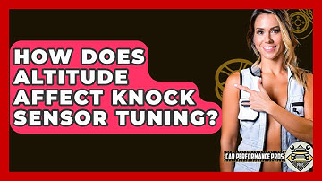 How Does Altitude Affect Knock Sensor Tuning? - Car Performance Pros