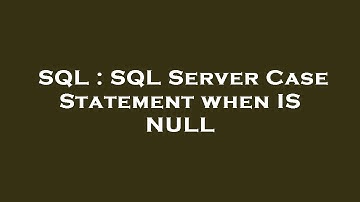 Thumbnail of SQL : SQL Server Case Statement when IS NULL