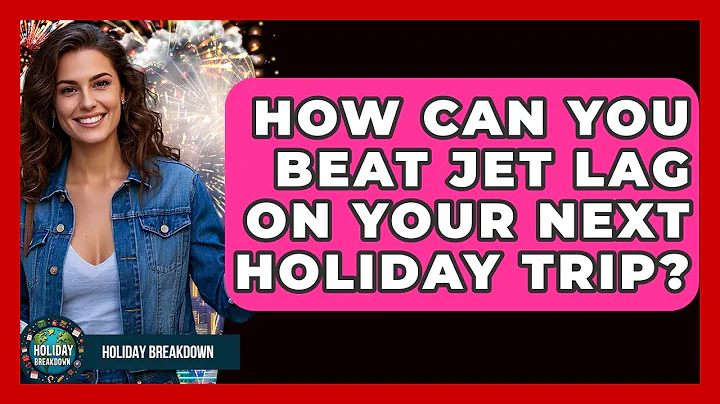 How Can You Beat Jet Lag On Your Next Holiday Trip? - Holiday Breakdown
