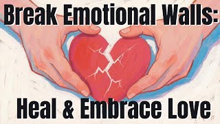 Breaking Down Emotional Walls: A Journey of Love, Vulnerability, and Healing