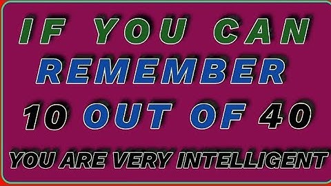 YOU ARE VERY INTELLIGENT IF YOU CAN REMEMBER, 10 OUT OF 40! ||#general knowledge quiz