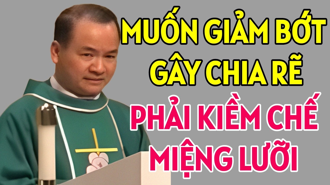 MUỐN GIẢM BỚT NGUYÊN NHÂN GÂY CHIA RẼ THÌ PHẢI KIỀM CHẾ MIỆNG LƯỜI . CHA TĨNH GIẢNG MỚI NHẤT