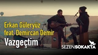 Erkan Güleryüz Feat Demircan Demir - Vazgeçtim Sezen Sokakta