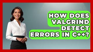 How Does Valgrind Detect Errors In C++? - Learn To Troubleshoot