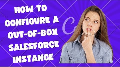 How to configure a Out-Of-Box Salesforce instance