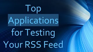 Top Applications for Testing Your RSS Feed