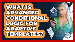 What Is Advanced Conditional Logic For Adaptive Templates? - Docs and Sheets Pro