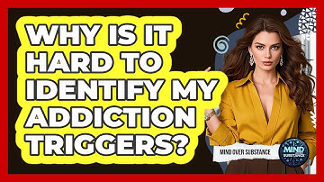 Why Is It Hard To Identify My Addiction Triggers? - Mind Over Substance