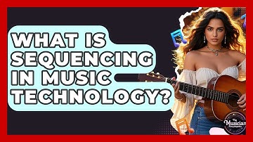 What Is Sequencing In Music Technology? - The Musician Encyclopedia