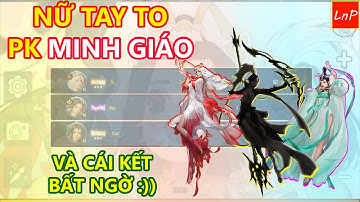 VLTK MOBILE - BẠN NỮ TAY TO PK MINH GIÁO VÀ CÁI KẾT VÒNG CUỐI QUÁ BẤT NGỜ | LnP