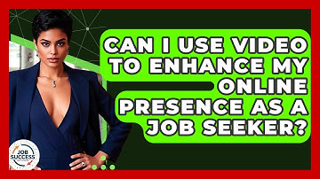 Can I Use Video To Enhance My Online Presence As A Job Seeker? - Job Success Network