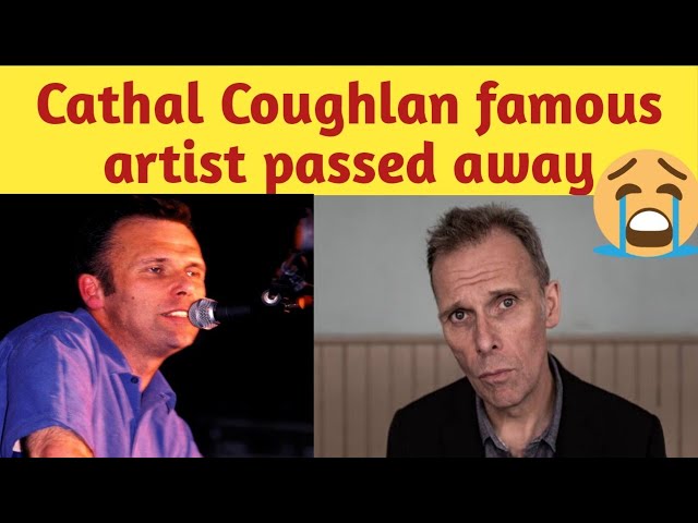 Irish Singer  Cathal Coughlan passed away