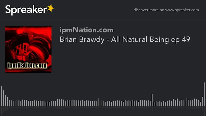 Brian Brawdy - All Natural Being ep 49