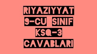 Riyaziyyat 9-cu sinif KSQ-3 , Sualları və CAVABLARI