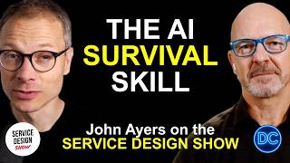 The Ultimate AI Survival Skill Has Nothing to Do with Technology | John Ayers on SERVICE DESIGN SHOW