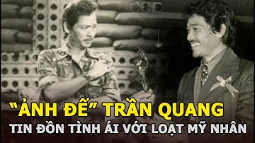 Trần Quang: “Ảnh đế” màn ảnh Sài Gòn trước 1975, tin đồn tình ái với loạt mỹ nhân nức tiếng